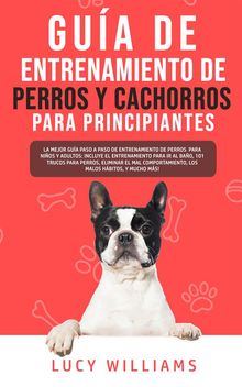 Guía de Entrenamiento de Perros y Cachorros Para Principiantes.  Lucy Williams