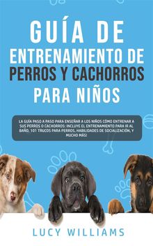 Gua de Entrenamiento de Perros y Cachorros Para Nios.  Lucy Williams