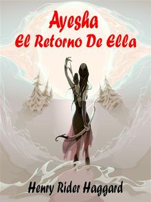 Ayesha El Retorno De Ella.  Henry Rider Haggard