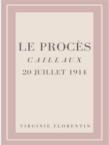 Le Procs Caillaux 20 juillet 1914.  Virginie Florentin