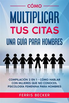 Cmo Multiplicar tus Citas. Una Gua para Hombres.  Ferris Becker