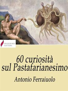 60 curiosit sul Pastafarianesimo.  Antonio Ferraiuolo