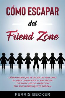 Cmo Escapar del Friend Zone.  Ferris Becker