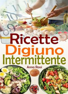 Ricette Digiuno Intermittente.  Anna Rossi