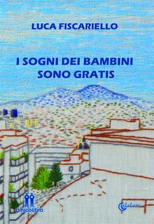 I sogni dei bambini sono gratis.  Luca Fiscariello