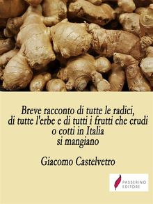 Breve racconto di tutte le radici, di tutte l'erbe e di tutti i frutti che crudi o cotti in Italia si mangiano.  Giacomo Castelvetro