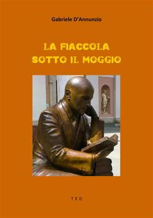 La fiaccola sotto il moggio.  Gabriele D'Annunzio