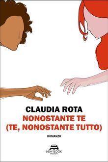 Nonostante te (te, nonostante tutto).  Claudia Rota