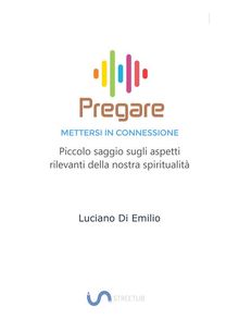 Pregare - Mettersi in Connessione.  Luciano Di Emilio