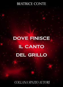 Dove finisce il canto del grillo.  Beatrice Conte