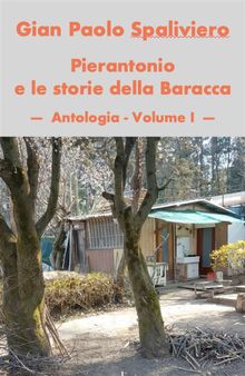 Pierantonio e le storie della Baracca - Antologia - Volume I.  Gian Paolo Spaliviero