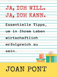 JA, ICH WILL. JA, ICH KANN. Wichtige Tipps, um in Ihrem Leben wirtschaftlich erfolgreich zu sein..  JOAN PONT GALMS