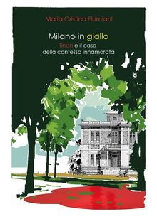 Milano in giallo. Il commissario Tinon e il caso della contessa innamorata..  Maria Cristina Flumiani