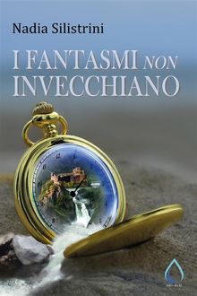 I fantasmi non invecchiano.  Nadia Silistrini