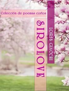 SIROLOVE. Coleccin de poemas cortos..  Loris Giacchi
