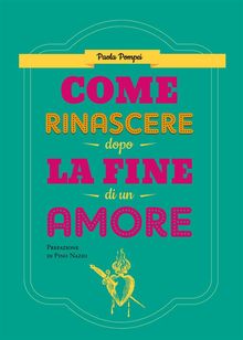 Come rinascere dopo la fine di un amore.  Paola Pompei