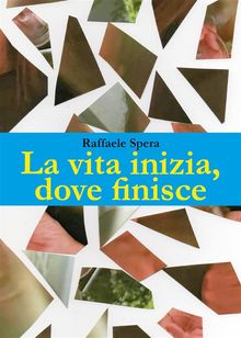 La vita, inizia dove finisce.  Raffaele Spera