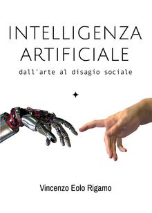 Intelligenza artificiale - dall'arte al disagio sociale.  Vincenzo Rigamo