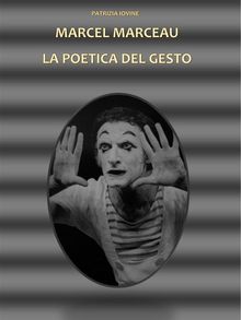 Marcel Marceau La Poetica Del Gesto.  Patrizia Iovine