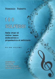 100 Solfeggi nelle chiavi di violino, basso, endecalineo e propedeutica al setticlavio.  Francesco Pagnotta