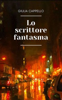 Lo scrittore fantasma.  Giulia Cappello