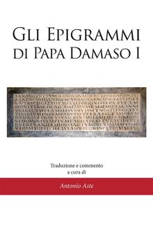 Gli epigrammi di papa Damaso I.  Antonio Aste