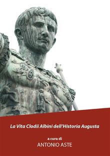 La vita Clodii Albini dell'historia Augusta.  Antonio Aste