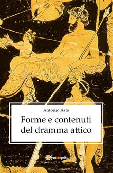 Forme e contenuti del dramma attico.  Antonio Aste