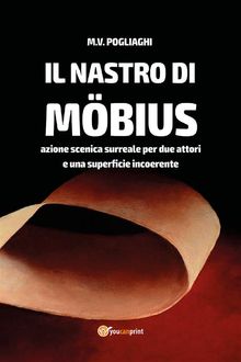 Il Nastro di Mbius. Azione scenica surreale per due attori e una superficie incoerente.  M. V. Pogliaghi