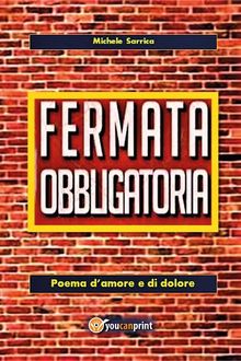 Fermata obbligatoria. Poema d'amore e di dolore.  Michele Sarrica