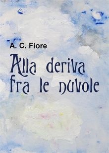 Alla deriva fra le nuvole.  A. C. Fiore