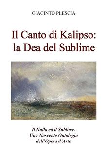 Il Canto di Kalipso: la Dea del Sublime. Il Nulla ed il Sublime. Una Nascente Ontologia dellOpera dArte..  Giacinto Plescia