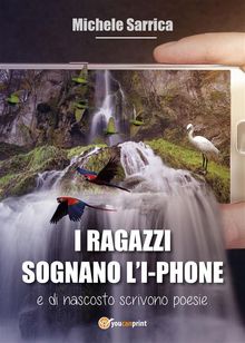 I ragazzi sognano l'I-Phon e di nascosto scrivono poesie.  Michele Sarrica