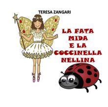 La fata Mida e la coccinella Nellina.  Teresa Zangari