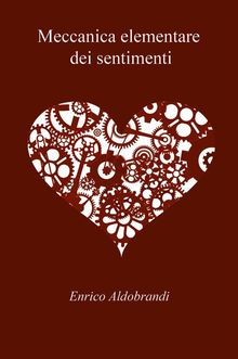 Meccanica elementare dei sentimenti.  Enrico Aldobrandi
