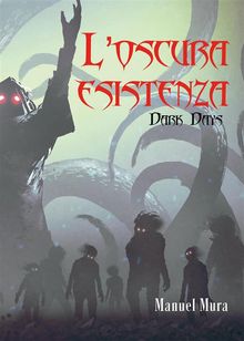 L'oscura esistenza. Dark Days.  Manuel Mura