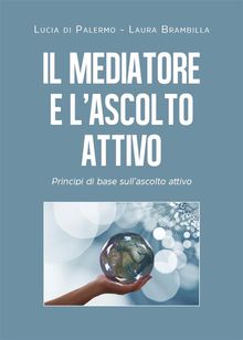 Il mediatore e l'ascolto attivo. Principi di base sullascolto attivo.  Lucia Di Palermo