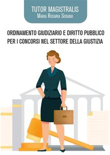 Tutor Magistralis. Ordinamento giudiziario e diritto pubblico per concorsi pubblici nel settore della Giustizia.  Maria Rosaria Sodano