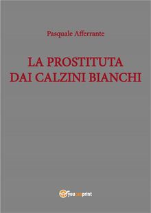 La prostituta dai calzini bianchi.  Pasquale Afferrante