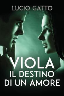 Viola, il destino di un amore.  Lucio Gatto