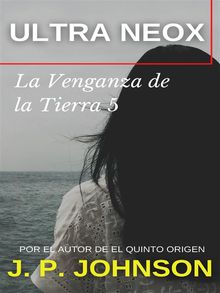 La Venganza de la Tierra 5. Ultra Neox.  J. P. JOHNSON