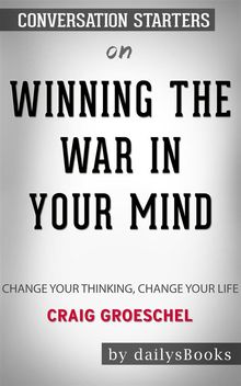 Winning the War in Your Mind: Change Your Thinking, Change Your Life by Craig Groeschel: Conversation Starters.  dailyBooks