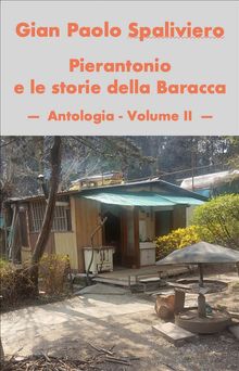 Pierantonio e le storie della baracca- Antologia vol II.  Gian Paolo Spaliviero