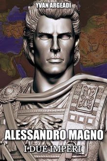 Alessandro Magno: i due imperi.  Yvan Argeadi