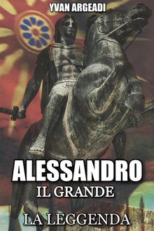 Alessandro il Grande: La Leggenda.  Yvan Argeadi