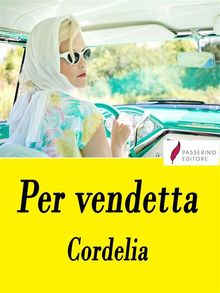 Per vendetta.  Cordelia