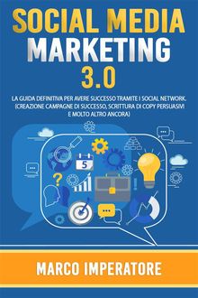 SOCIAL MEDIA MARKETING 2021: La Guida Definitiva per Avere Successo Tramite i Social Network. (Creazione campagne di successo, scrittura di copy persuasivi e molto altro ancora).  Marco Imperatore