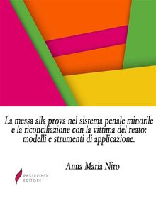 La messa alla prova nel sistema penale minorile e la riconciliazione con la vittima del reato: modelli e strumenti di applicazione.  Anna Maria Niro