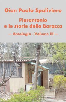 Pierantonio e le storie della baracca- Antologia vol III.  Gian Paolo Spaliviero