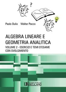 Algebra Lineare e Geometria. Esercizi e temi d'esame con svolgimento.  Walter Pacco